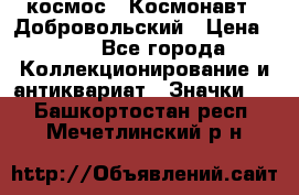 1.1) космос : Космонавт - Добровольский › Цена ­ 49 - Все города Коллекционирование и антиквариат » Значки   . Башкортостан респ.,Мечетлинский р-н